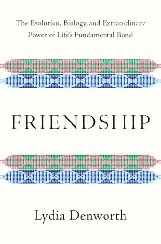 cover image Friendship: The Evolution, Biology, and Extraordinary Power of Life’s Fundamental Bond 