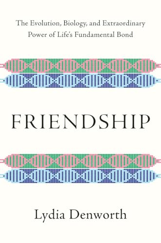 cover image Friendship: The Evolution, Biology, and Extraordinary Power of Life’s Fundamental Bond 