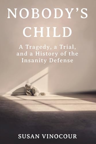 cover image Nobody’s Child: A Tragedy, a Trial, and a History of the Insanity Defense