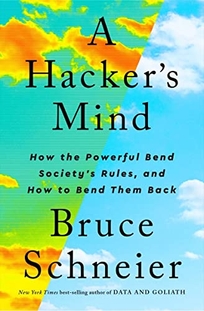 A Hacker’s Mind: How the Powerful Bend Society’s Rules