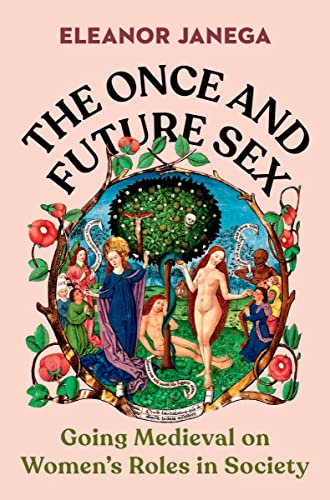 cover image The Once and Future Sex: Going Medieval on Women’s Roles in Society