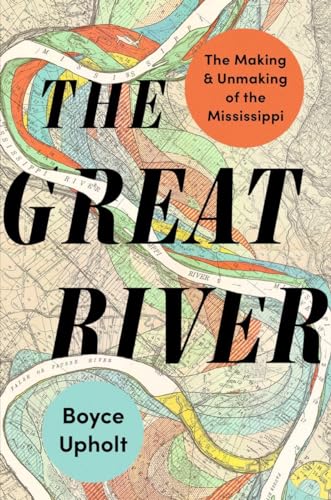 cover image The Great River: The Making and Unmaking of the Mississippi