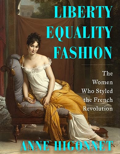 cover image Liberty Equality Fashion: Three Revolutionary Icons Who Styled Freedom for Women