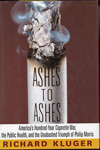 cover image Ashes to Ashes: America's Hundred-Year Cigarette War, the Public Health, and the Unabashed Trium PH of Philip Morris