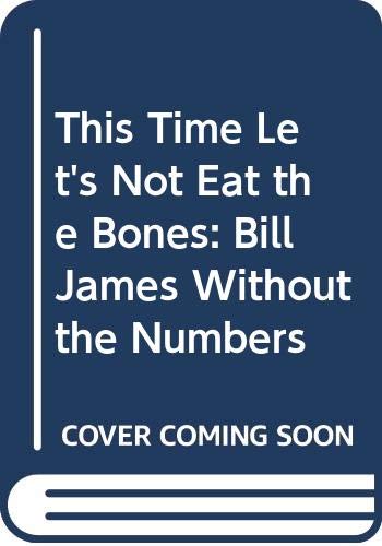 cover image This Time Let's Not Eat the Bones: Bill James Without the Numbers