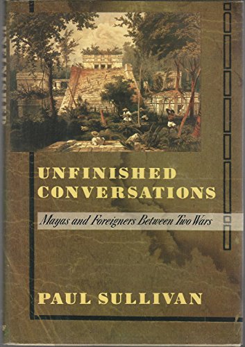 cover image Unfinished Conversations: Mayas and Foreigners Between Two Wars