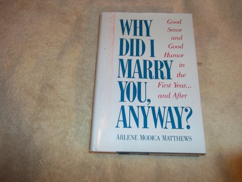 cover image Why Did I Marry You, Anyway?: Good Sense and Good Humor in the First Year- And After