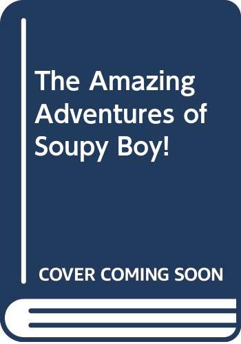 cover image The Amazing Adventures of Soupy Boy!