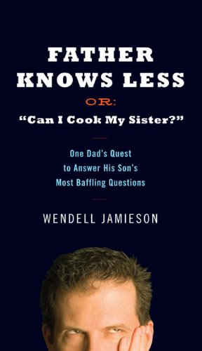cover image Father Knows Less, or “Can I Cook My Sister?”: One Dad's Quest to Answer His Son's Most Baffling Questions