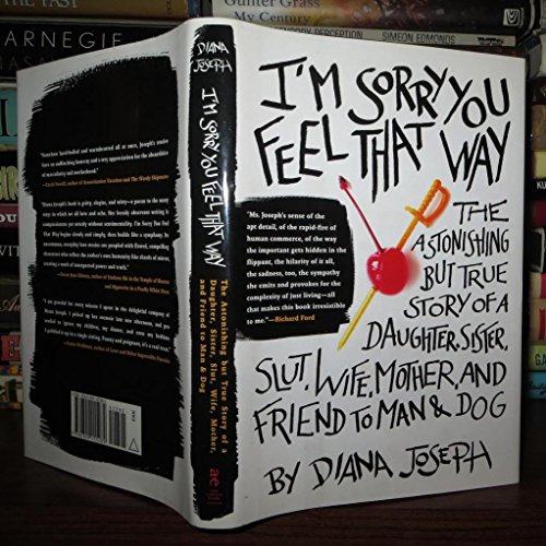 cover image I'm Sorry You Feel That Way: The Astonishing but True Story of a Daughter, Sister, Slut, Wife, Mother and Friend to Man & Dog