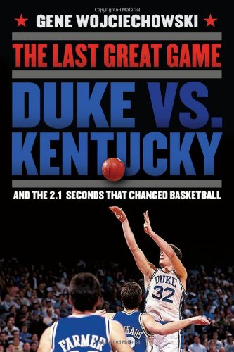 cover image The Last Great Game: Duke vs. Kentucky and the 2.1 Seconds That Changed Basketball