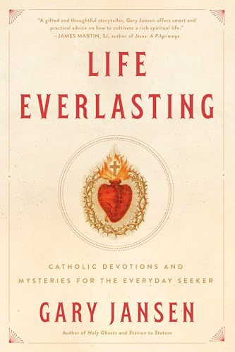 cover image Life Everlasting: Catholic Devotions and Mysteries for the Everyday Seeker