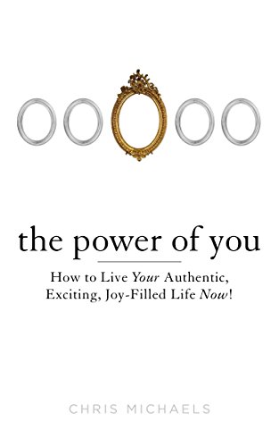 cover image The Power of You: How to Live Your Authentic, Exciting, Joy-Filled Life Now!