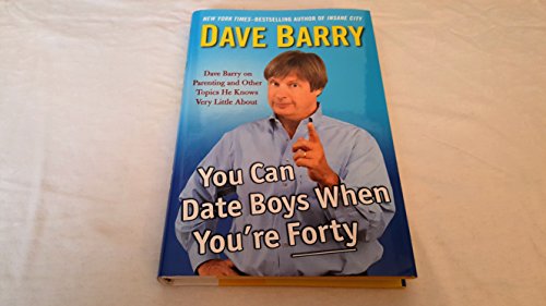 cover image You Can Date Boys When You’re Forty: Dave Barry on Parenting and Other Topics He Knows Very Little About