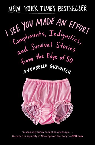 cover image I See You Made an Effort: Compliments, Indignities, and Survival Stories from the Edge of 50