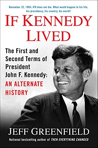 cover image If Kennedy Lived: The First and Second Terms of President John F. Kennedy: An Alternate History