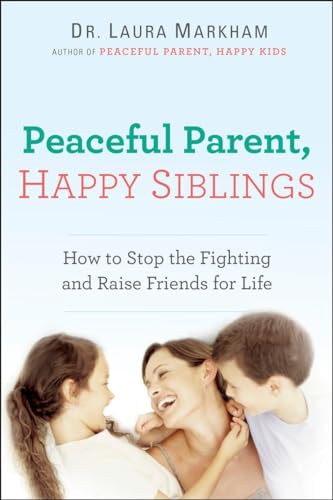 cover image Peaceful Parent, Happy Siblings: How to Stop the Fighting and Raise Friends for Life