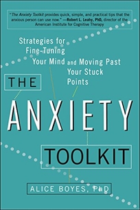The Anxiety Toolkit: Strategies for Fine-Tuning Your Mind and Moving Past Your Stuck Points[em] [/em]