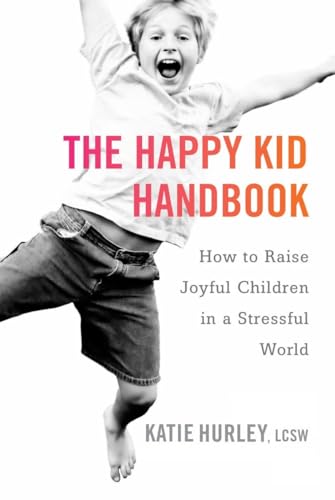 cover image The Happy Kid Handbook: How to Raise Joyful Children in a Stressful World