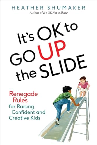 cover image It’s OK to Go Up the Slide: Renegade Rules for Raising Confident and Creative Kids