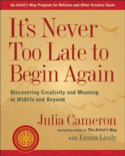 cover image It’s Never Too Late to Begin Again: Discovering Creativity and Meaning at Midlife and Beyond