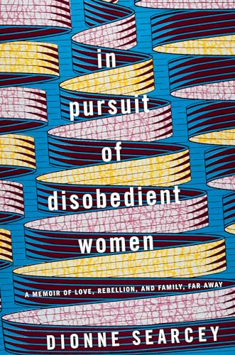 cover image In Pursuit of Disobedient Women: A Memoir of Love, Rebellion, and Family, Far Away