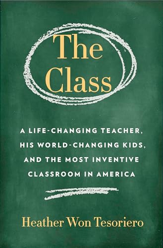 cover image The Class: A Life-Changing Teacher, His World-Changing Kids, and the Most Inventive Classroom in America