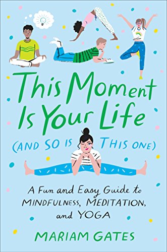 cover image This Moment Is Your Life (and So Is This One): A Fun and Easy Guide to Mindfulness, Meditation, and Yoga 