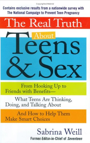 cover image The Real Truth about Teens & Sex: From Hooking Up to Friends with Benefits-What Teens Are Thinking, Doing, and Talking About, and How to Help Them Mak