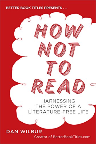 cover image How Not to Read: Harnessing the Power of a Literature-Free Life