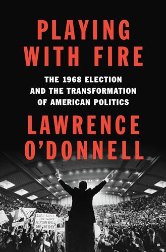 cover image Playing with Fire: The 1968 Election and the Transformation of American Politics