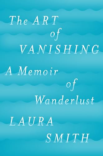 cover image The Art of Vanishing: A Memoir of Wanderlust