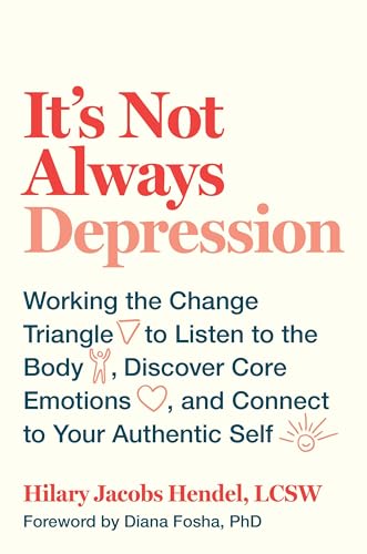 cover image It’s Not Always Depression: Working the Change Triangle to Listen to the Body, Discover Core Emotions, and Connect to Your Authentic Self