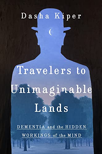 cover image Travelers to Unimaginable Lands: Dementia and the Hidden Workings of the Mind 