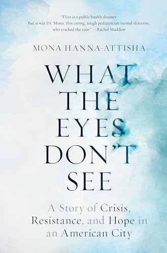 cover image What the Eyes Don’t See: A Story of Crisis, Resistance, and Hope in an American City