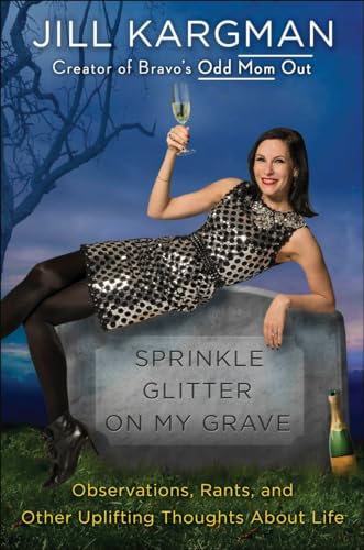 cover image Sprinkle Glitter on My Grave: Observations, Rants, and Other Uplifting Thoughts About Life