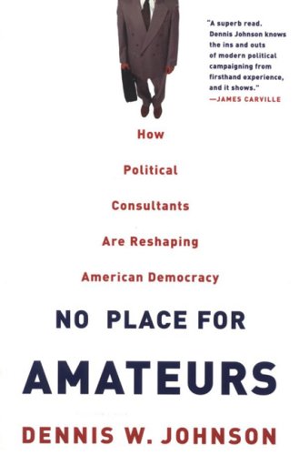 cover image No Place for Amateurs: How Political Consultants Are Reshaping American Democracy