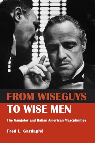 cover image From Wiseguys to Wise Men: The Gangster and Italian American Masculinities
