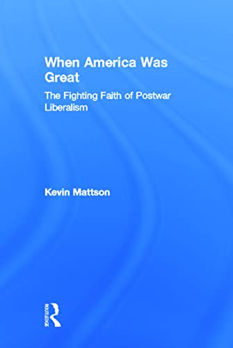 cover image When America Was Great: The Fighting Faith of Postwar Liberalism