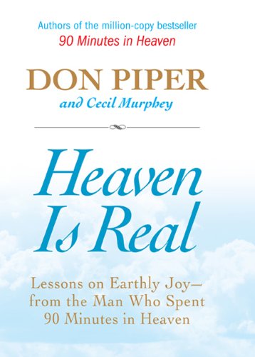 cover image Heaven Is Real: Lessons on Earthly Joy—from the Man Who Spent 90 Minutes in Heaven