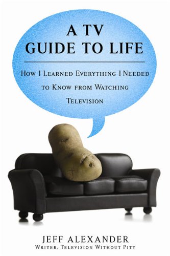 cover image A TV Guide to Life: How I Learned Everything I Needed to Know from Watching Television