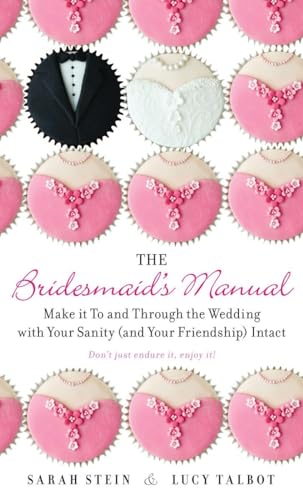 cover image The Bridesmaid’s Manual: Make It to and Through the Wedding with Your Sanity (and Your Friendship) Intact