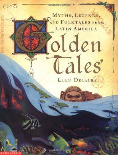 cover image GOLDEN TALES: Myths, Legends, and Folktales from Latin America