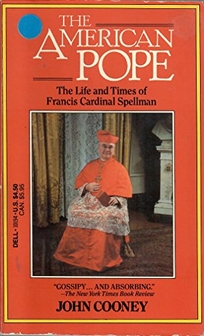 The American Pope: The Life and Times of Francis Cardinal Spellman