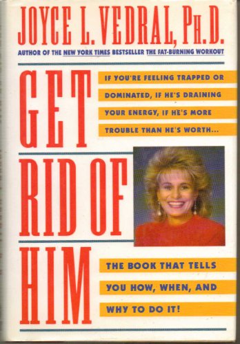 cover image Get Rid of Him: The Book That Tells You How, When and Why to Do It!