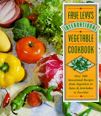 cover image Faye Levy's International Vegetable Cookbook: Over 300 Sensational Recipes from Argentina to Zaire and Artichokes to Zucchini
