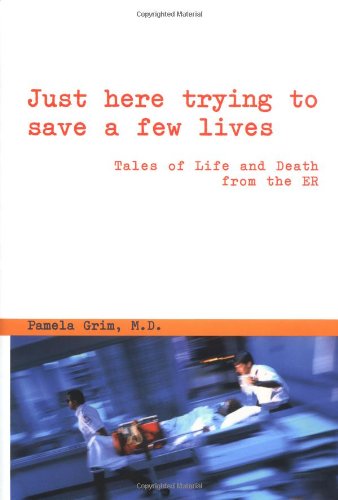 cover image Just Here Trying to Save a Few Lives: Tales of Life and Death from the Er