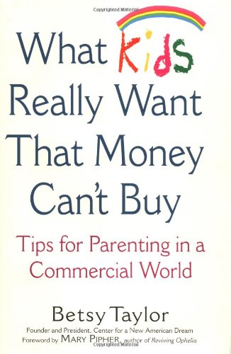 cover image What Kids Really Want That Money Can't Buy: Tips for Parenting in a Commercial World