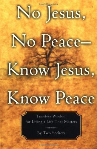 cover image No Jesus, No Peace, Know Jesus, Know Peace: Timeless Wisdom for Living a Life That Matters