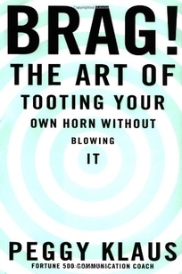BRAG! The Art of Tooting Your Own Horn Without Blowing It